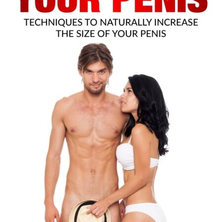 How To Grow Your Penis Techniques To Naturally Increase the Size of Your Penis