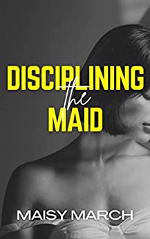 Disciplining the Maid 3: An Erotic Short Story (Billionaire Boss, BDSM)