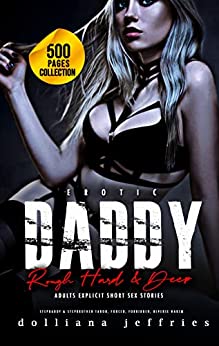 Erotic Daddy Rough Hard & Deep: Adults Explicit Short Sex Stories: Stepdaddy & Stepbrother Taboo, Forced, Forbidden, Reverse Harem (Older Men Younger Women, MFM Threesome Menage Book 1)