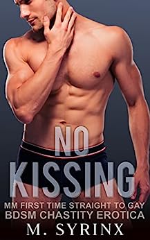 No Kissing: MM First Time Straight to Gay BDSM Chastity Erotica (Trained and Contained)